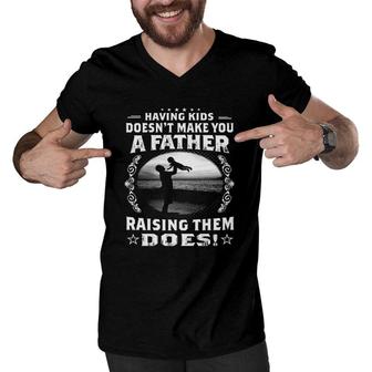 Having Kids Doesnt Make You A Father Raising Them Does Proud Dad Men V-Neck Tshirt - Seseable
