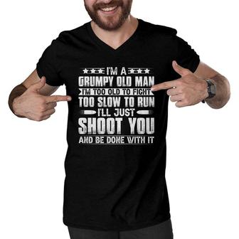 I Am A Grumpy Old Man And I Am Too Old To Fight Too Slow To Run And Too Slow To Run So I Will Just Shoot You And Be Done With It Men V-Neck Tshirt - Seseable