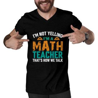 I Am Not Yelling I Am A Math Teacher Thats How We Talk Men V-Neck Tshirt - Seseable