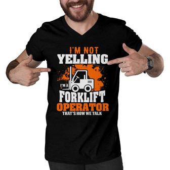 I Am Not Yelling Im A Forklift Driver Thats How We Talk Men V-Neck Tshirt - Seseable