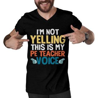 I Am Not Yelling This Is My Pe Teacher Voice Funny Men V-Neck Tshirt - Seseable
