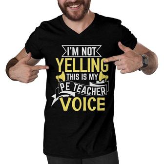 I Am Not Yelling This Is My Pe Teacher Voice Great Men V-Neck Tshirt - Seseable