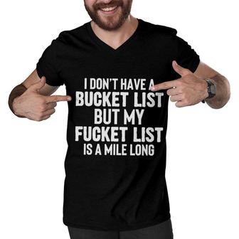 I Dont Have A Bucket List But My Fucket List Is A Mile Long Men V-Neck Tshirt - Seseable