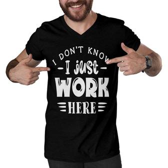 I Dont Know I Just Work Here Sarcastic Funny Quote White Color Men V-Neck Tshirt - Seseable