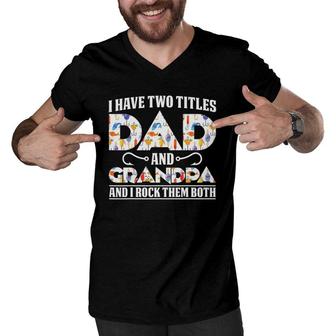 I Have Two Titles Dad And Grandpa And I Rock Them Both Dad Men V-Neck Tshirt - Seseable