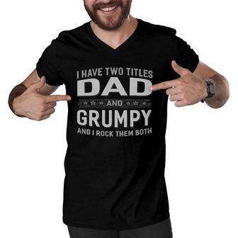 I Have Two Titles Dad And Grumpy Fathers Day Men V-Neck Tshirt - Seseable