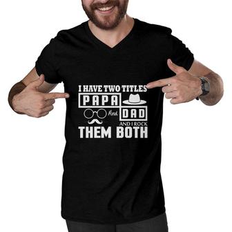 I Have Two Titles Dad And Papa And I Rock Them Both Fathers Day Gift Men V-Neck Tshirt - Seseable