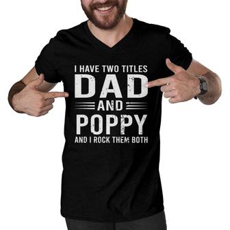 I Have Two Titles Dad And Poppy Funny Fathers Day Poppy Men V-Neck Tshirt - Seseable