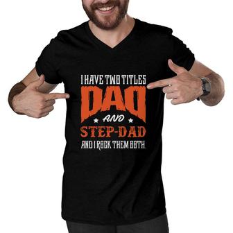 I Have Two Titles Dad And Step Dad And I Rock Them Both Fathers Day Men V-Neck Tshirt - Seseable