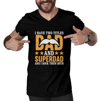 I Have Two Titles Dad And Superdad And I Rock Them Both Fathers Day Men V-Neck Tshirt - Seseable