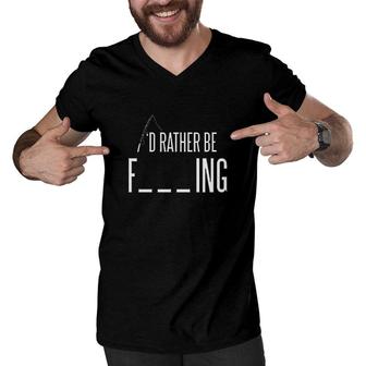Id Rather Be Fishing Funny Sarcastic Fish Gift For Dad Fisherman Men V-Neck Tshirt - Monsterry