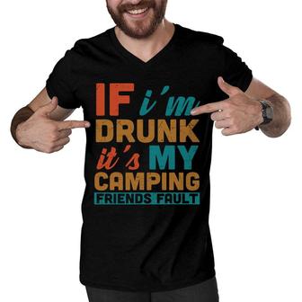 If Im Drunk Its My Camping Friend Fault Design For Camping Lover New Men V-Neck Tshirt - Seseable