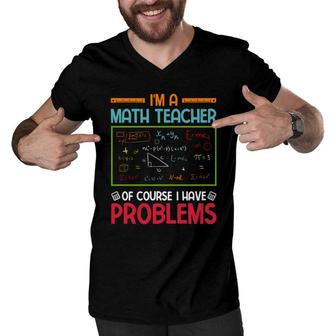 Im A Math Teacher Of Course I Have Problems Colorful Design Men V-Neck Tshirt - Seseable
