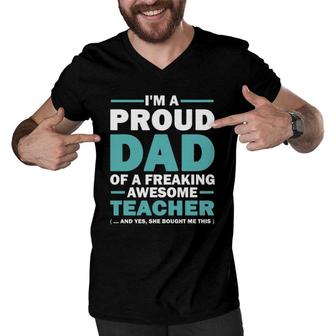 Im A Proud Dad Of A Freaking Awesome Teacher Yes She Bought Me This Fathers Day Gift Men V-Neck Tshirt - Seseable