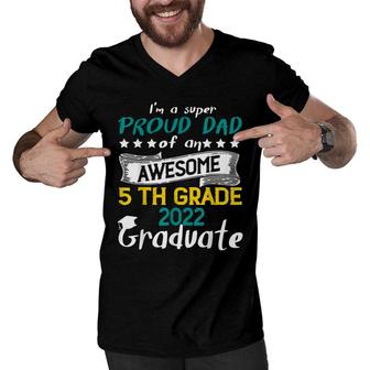 Im A Super Proud Dad Of An Awesome 5Th Grade 2022 Graduate Men V-Neck Tshirt - Seseable