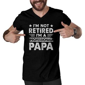 Im Not Retired A Professional Papa Fathers Day Gift Men V-Neck Tshirt - Seseable