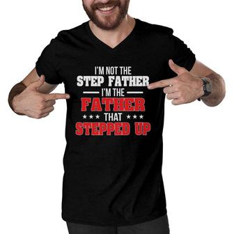 Im Not The Stepfather Im The Father That Stepped Up Dad Men V-Neck Tshirt | Mazezy