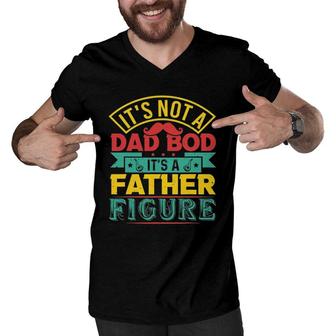 Its Not A Dad Bod Its A Father Figure Mustache Fathers Day Men V-Neck Tshirt - Seseable