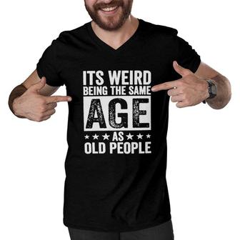 Its Weird Being The Same Age As Old People New Trend 2022 Men V-Neck Tshirt - Seseable