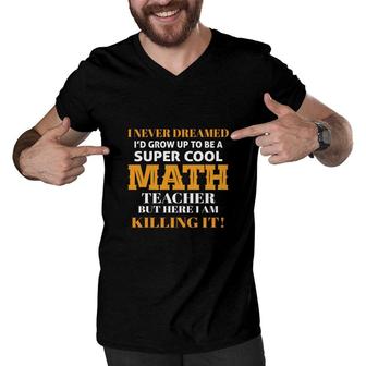 Ive Never Dreamed To Be A Cool Math Teacher Men V-Neck Tshirt - Seseable