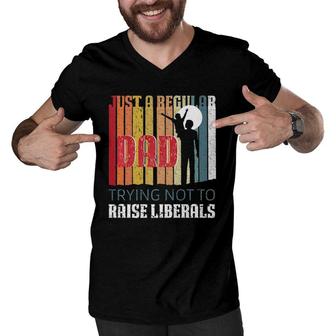 Just A Regular Dad Trying Not To Raise Liberals Fathers Day Men V-Neck Tshirt - Seseable
