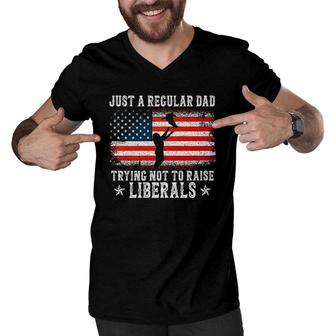 Just A Regular Dad Trying Not To Raise Liberals Funny Dad Men V-Neck Tshirt - Seseable