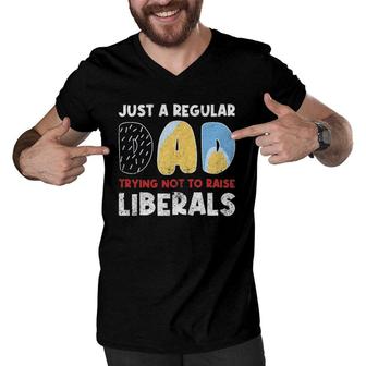Just A Regular Dad Trying Not To Raise Liberals Funny Men V-Neck Tshirt - Seseable