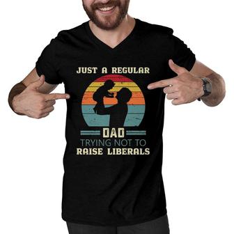 Just A Regular Dad Trying Not To Raise Liberals Republican Dad Daddy Fathers Day Men V-Neck Tshirt - Seseable