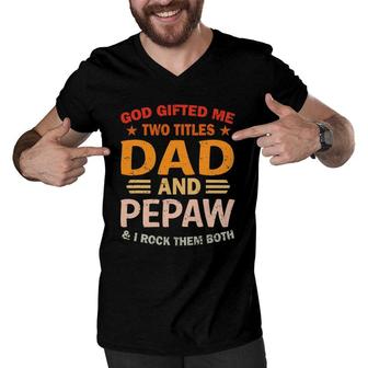 Mens God Gifted Me Two Titles Dad And Pepaw I Rock Them Both Men V-Neck Tshirt - Seseable