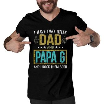 Mens I Have Two Titles Dad And Papa G - Gifts For Father Men V-Neck Tshirt - Seseable