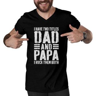 Mens I Have Two Titles Dad And Papa I Rock Them Both Men V-Neck Tshirt - Seseable