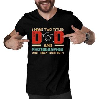 Mens I Have Two Titles Dad And Photographer Fathers Day Men V-Neck Tshirt - Seseable