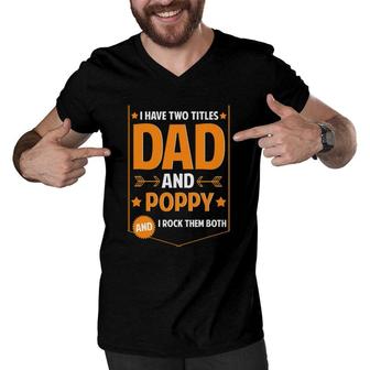Mens I Have Two Titles Dad And Poppy Gifts Poppy Fathers Day Men V-Neck Tshirt - Seseable