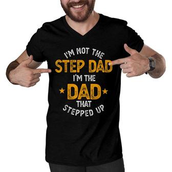 Mens Im Not The Stepdad Im The Dad That Stepped Up Fathers Day Men V-Neck Tshirt - Seseable