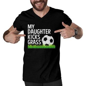 My Daughter Kicks Grass Funny Soccer Mom Dad Gift Men V-Neck Tshirt | Mazezy