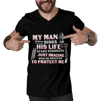 My Man Risks His Life To Save Strangers Firefighter Men V-Neck Tshirt - Seseable
