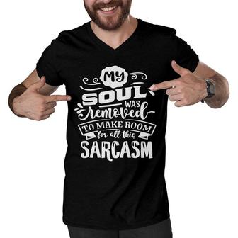 My Soul Was Removed To Make Room For All This Sarcasm Sarcastic Funny Quote White Color Men V-Neck Tshirt - Seseable