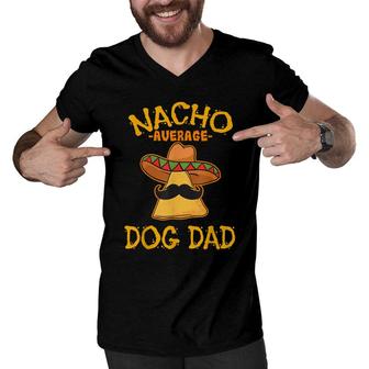 Nacho Average Dog Dad Mexican Dish Daddy Cinco De Mayo Men V-Neck Tshirt - Seseable