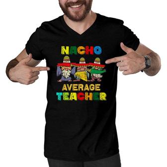 Nacho Average Teacher Happy Cinco De Mayo Mexican Fiesta Men V-Neck Tshirt - Seseable