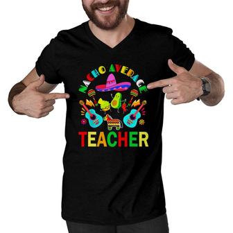 Nacho Average Teacher Mexican Teacher Cinco De Mayo Fiesta Men V-Neck Tshirt - Seseable