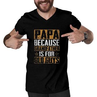 Papa Because Grandfather Is For Old Guys Funny Trendy Saying Men V-Neck Tshirt - Seseable