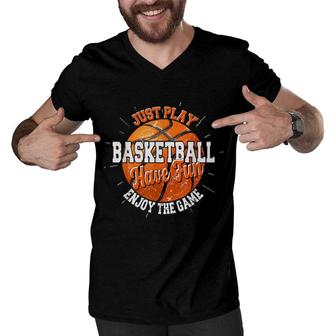 Play Basketball Have Fun Enjoy Game Motivational Quote Men V-Neck Tshirt - Seseable