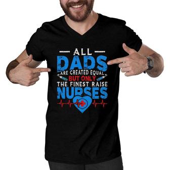 Proud Dad Of A Nurse All Dads Are Created Equal But Only The Finest Raise Nurses Men V-Neck Tshirt - Seseable