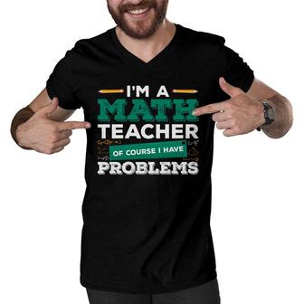 Teacher Design With Math Puns Equation Im A Math Teacher Having Problems Men V-Neck Tshirt - Seseable
