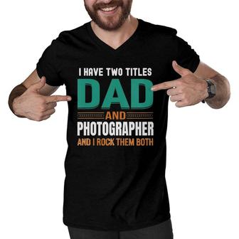 Womens Cute Fathers Gifts I Have Two Titles Dad And Photographer V Neck Men V-Neck Tshirt - Seseable