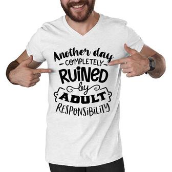 Another Day Completely Ruined By Adult Responsibility Sarcastic Funny Quote Black Color Men V-Neck Tshirt - Seseable