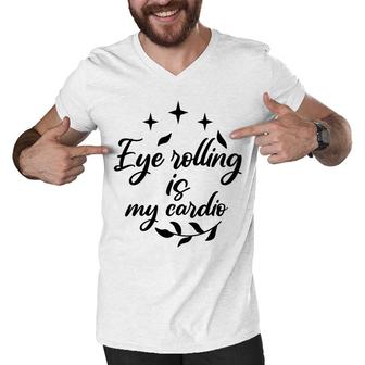 Eye Rolling Is My Cardio Sarcastic Funny Quote Men V-Neck Tshirt - Seseable