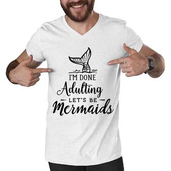 Funny Gift I Am Done Adulting Lets Be Mermaids Men V-Neck Tshirt - Seseable