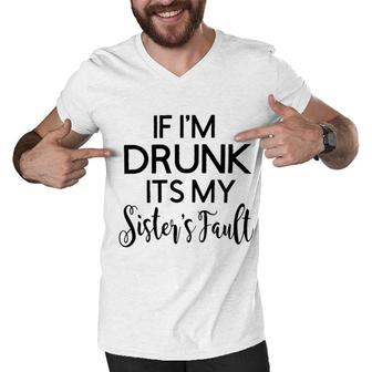 Graphic If I Am Drunk Sister Fault Quotes Men V-Neck Tshirt - Seseable
