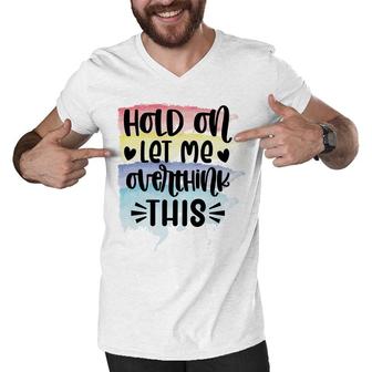 Hold On Let Me Overthink This Sarcastic Funny Quote Men V-Neck Tshirt - Seseable